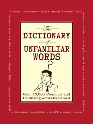 cover image of The Dictionary of Unfamiliar Words: Over 10,000 Common and Confusing Words Explained